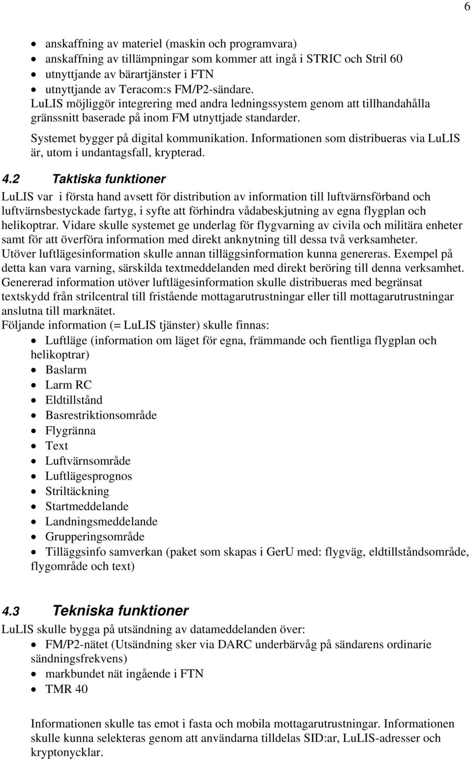 Informationen som distribueras via LuLIS är, utom i undantagsfall, krypterad. 4.