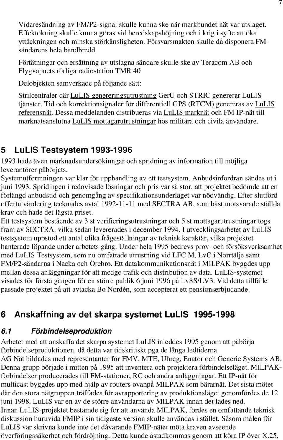 Förtätningar och ersättning av utslagna sändare skulle ske av Teracom AB och Flygvapnets rörliga radiostation TMR 40 Delobjekten samverkade på följande sätt: Strilcentraler där LuLIS