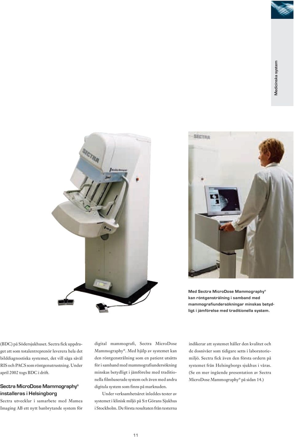 Sectra MicroDose Mammography installeras i Helsingborg Sectra utvecklar i samarbete med Mamea Imaging AB ett nytt banbrytande system för digital mammografi, Sectra MicroDose Mammography.