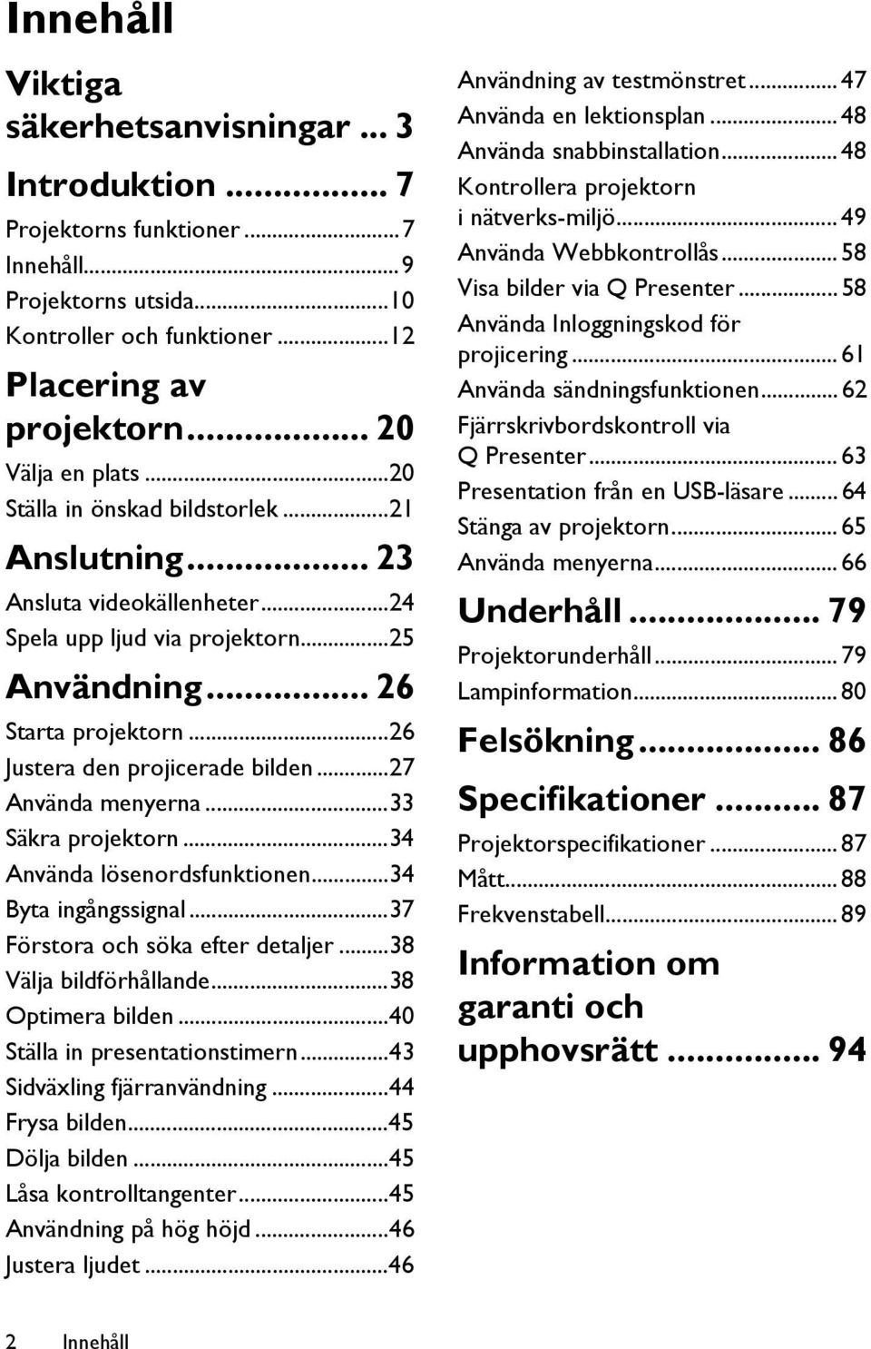 ..27 Använda menyerna...33 Säkra projektorn...34 Använda lösenordsfunktionen...34 Byta ingångssignal...37 Förstora och söka efter detaljer...38 Välja bildförhållande...38 Optimera bilden.