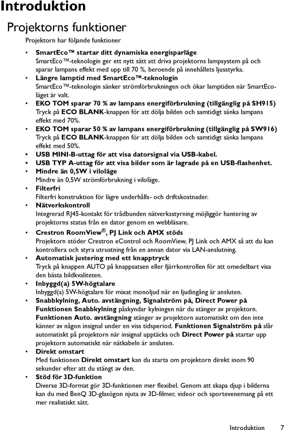 Längre lamptid med SmartEco -teknologin SmartEco -teknologin sänker strömförbrukningen och ökar lamptiden när SmartEcoläget är valt.