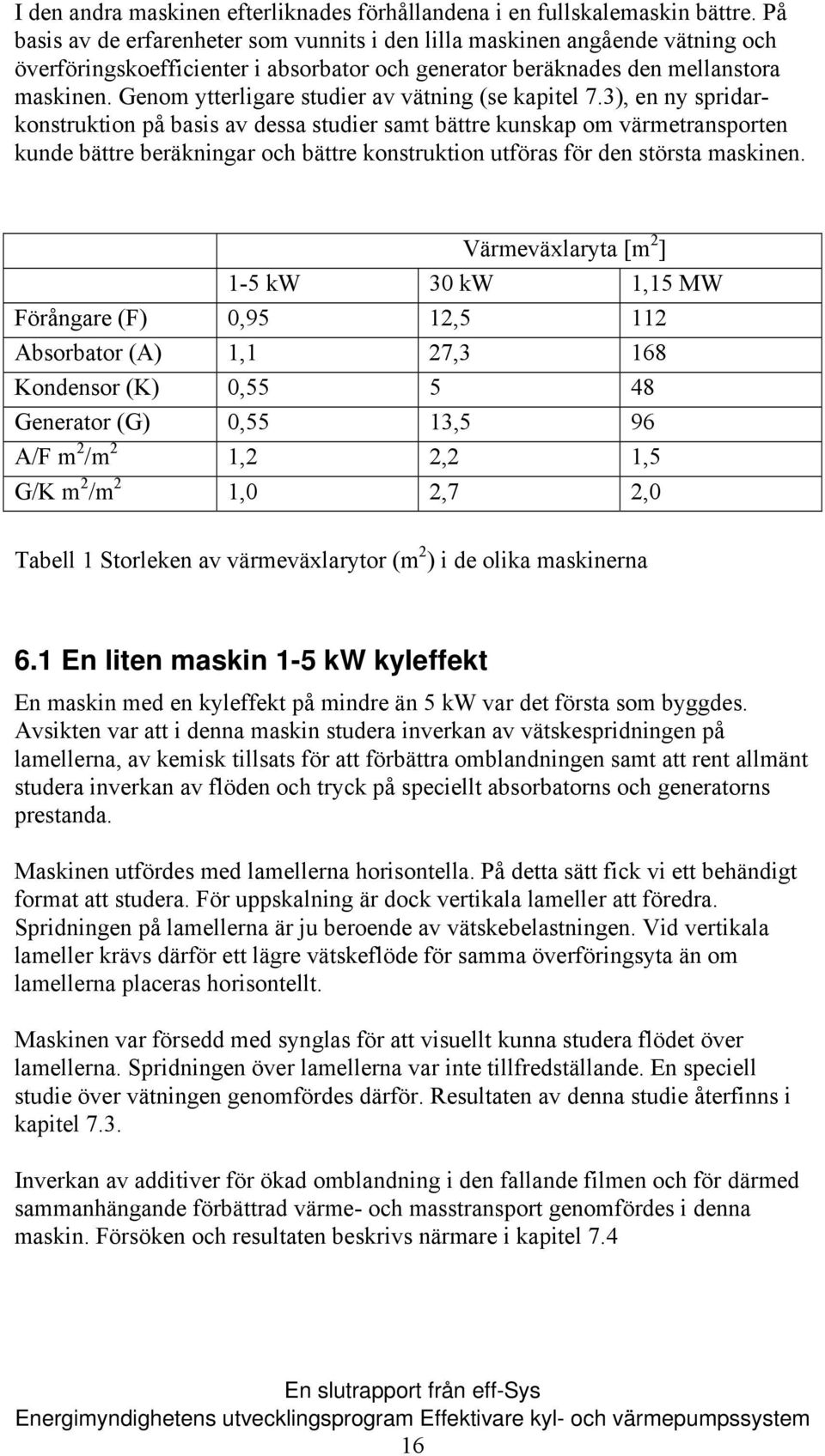 Genom ytterligare studier av vätning (se kapitel 7.