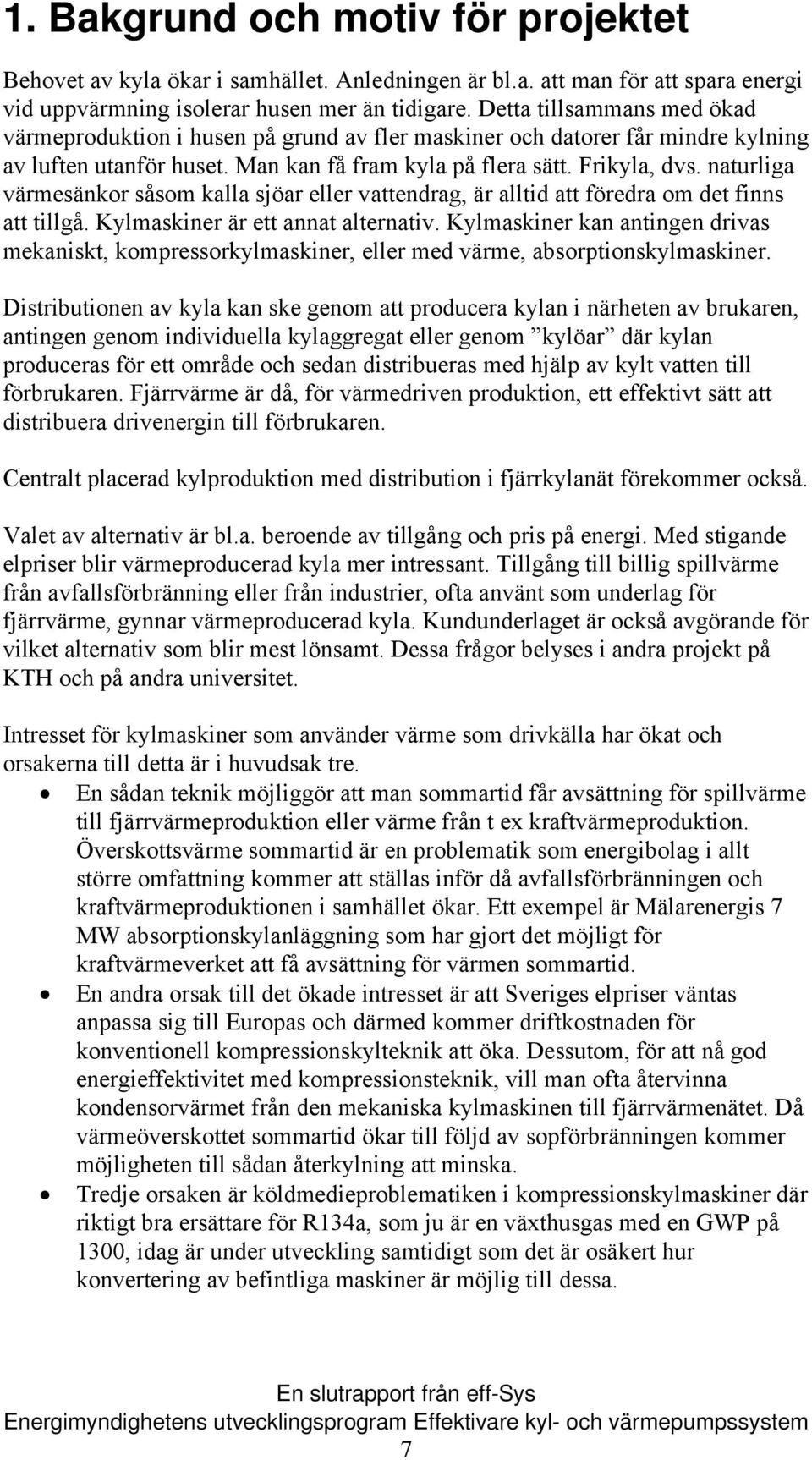 naturliga värmesänkor såsom kalla sjöar eller vattendrag, är alltid att föredra om det finns att tillgå. Kylmaskiner är ett annat alternativ.