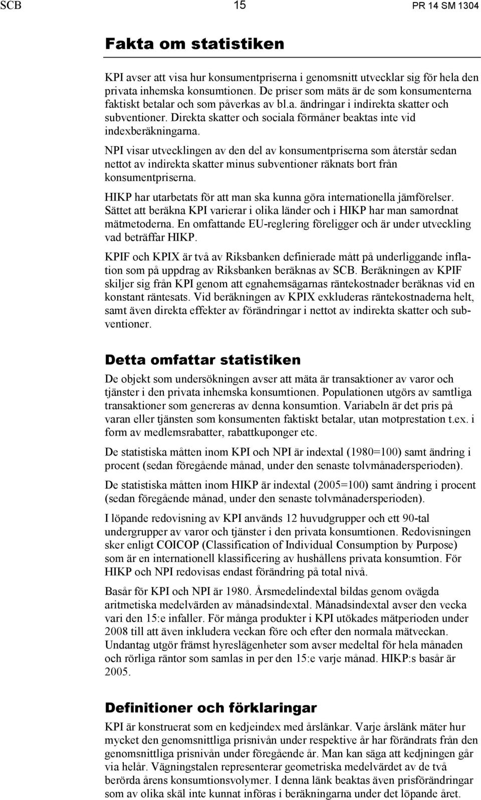 Direkta skatter och sociala förmåner beaktas inte vid indexberäkningarna.