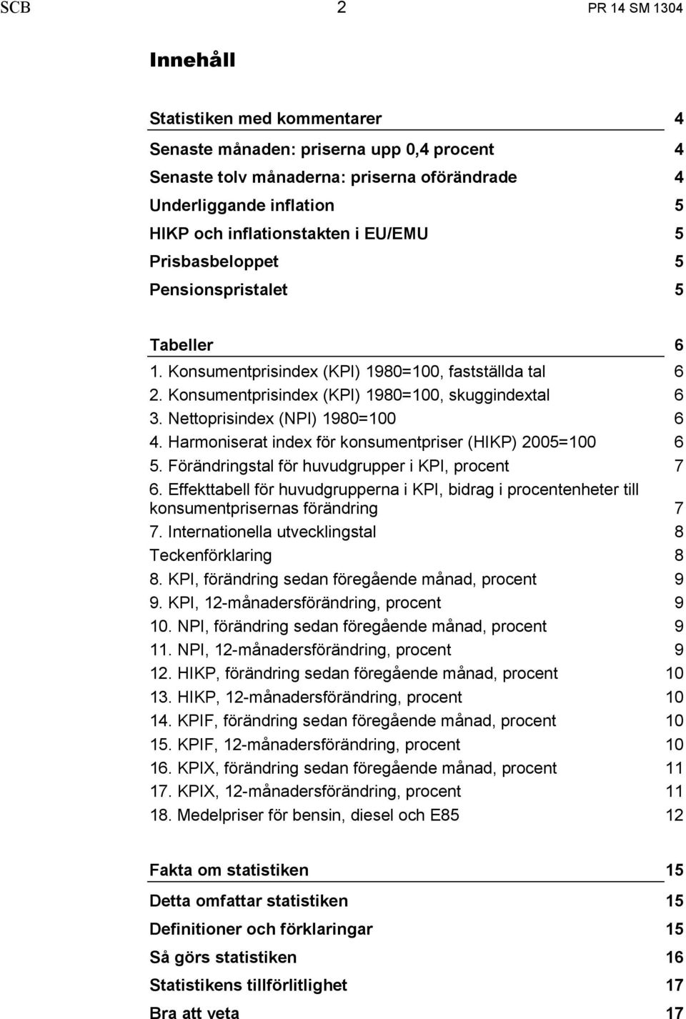 Nettoprisindex (NPI) 1980=100 4. Harmoniserat index för konsumentpriser (HIKP) 2005=100 5. Förändringstal för huvudgrupper i KPI, procent 6.