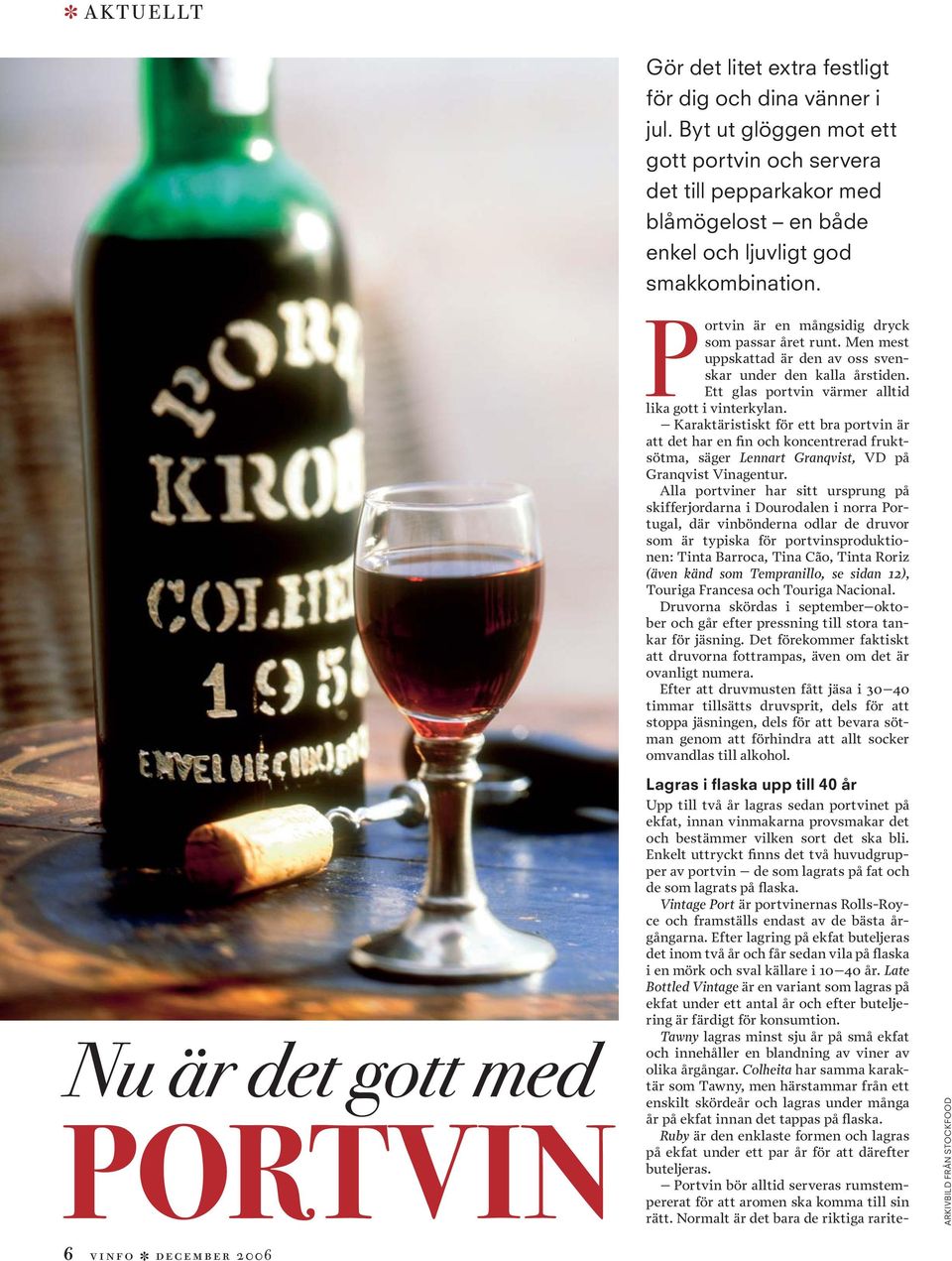 Men mest uppskattad är den av oss svenskar under den kalla årstiden. Ett glas portvin värmer alltid lika gott i vinterkylan.