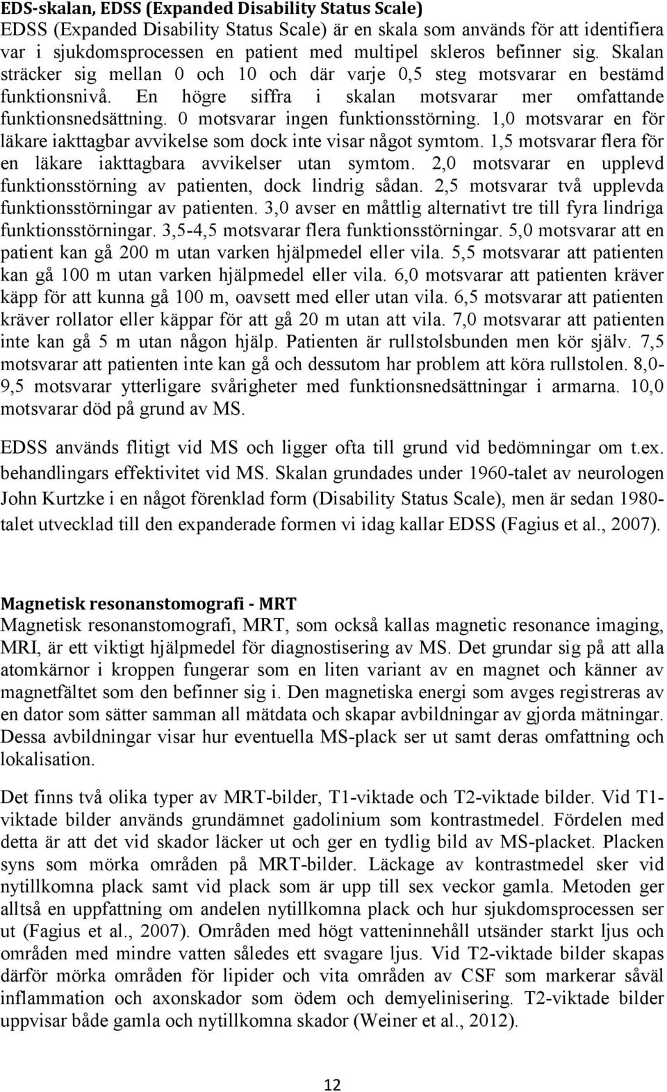 0 motsvarar ingen funktionsstörning. 1,0 motsvarar en för läkare iakttagbar avvikelse som dock inte visar något symtom. 1,5 motsvarar flera för en läkare iakttagbara avvikelser utan symtom.