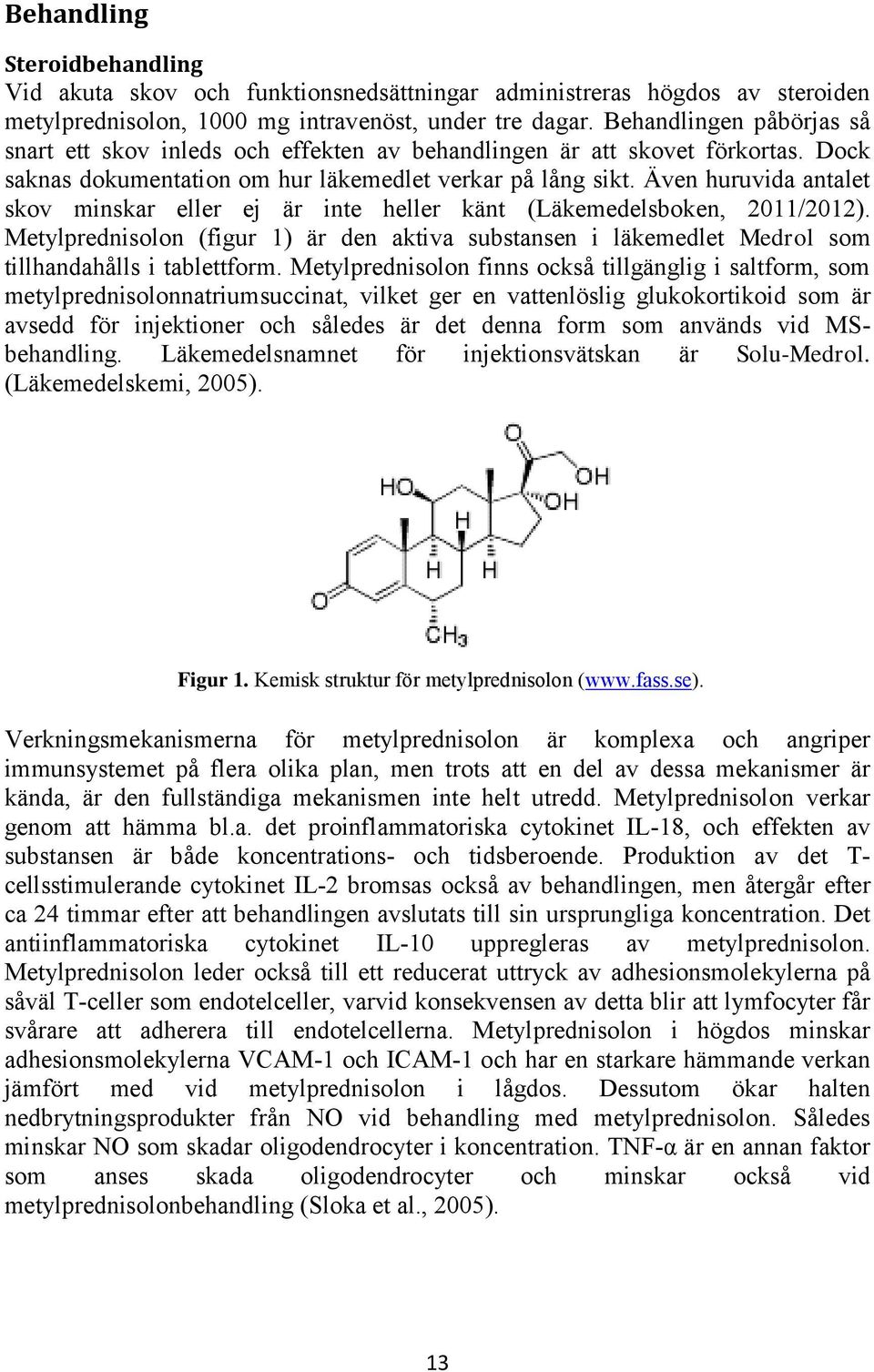 Även huruvida antalet skov minskar eller ej är inte heller känt (Läkemedelsboken, 2011/2012). Metylprednisolon (figur 1) är den aktiva substansen i läkemedlet Medrol som tillhandahålls i tablettform.