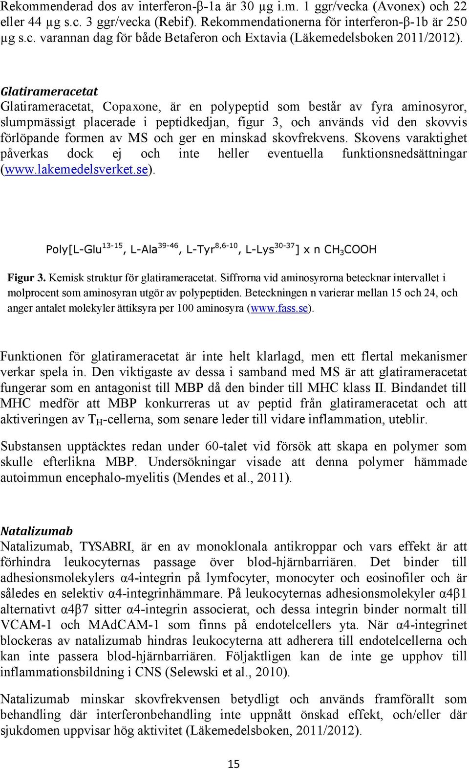 ger en minskad skovfrekvens. Skovens varaktighet påverkas dock ej och inte heller eventuella funktionsnedsättningar (www.lakemedelsverket.se).