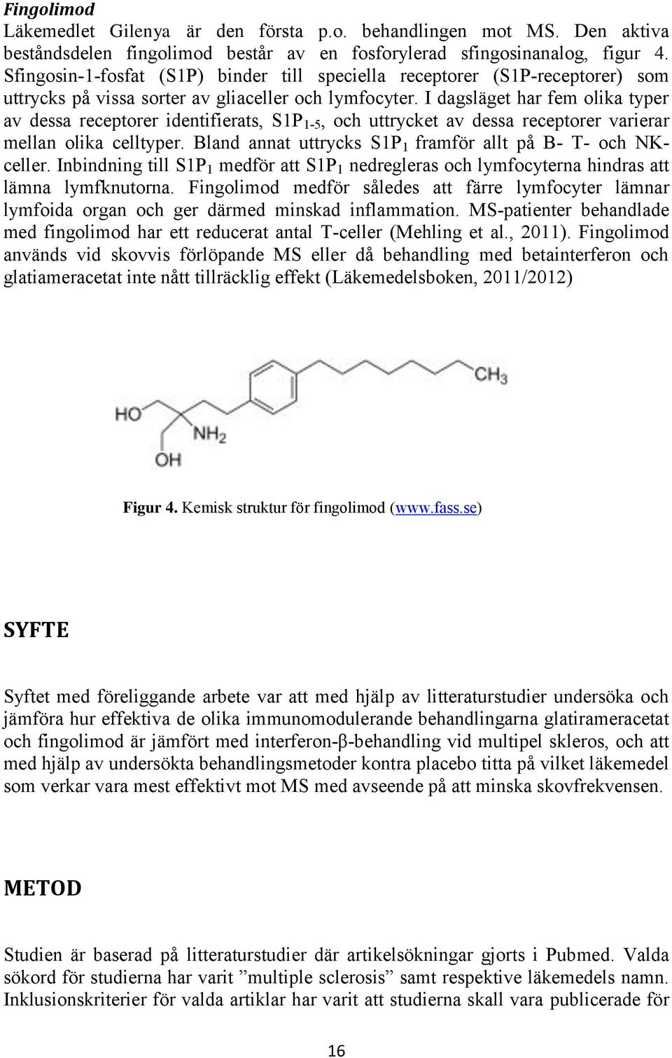 I dagsläget har fem olika typer av dessa receptorer identifierats, S1P 1-5, och uttrycket av dessa receptorer varierar mellan olika celltyper.