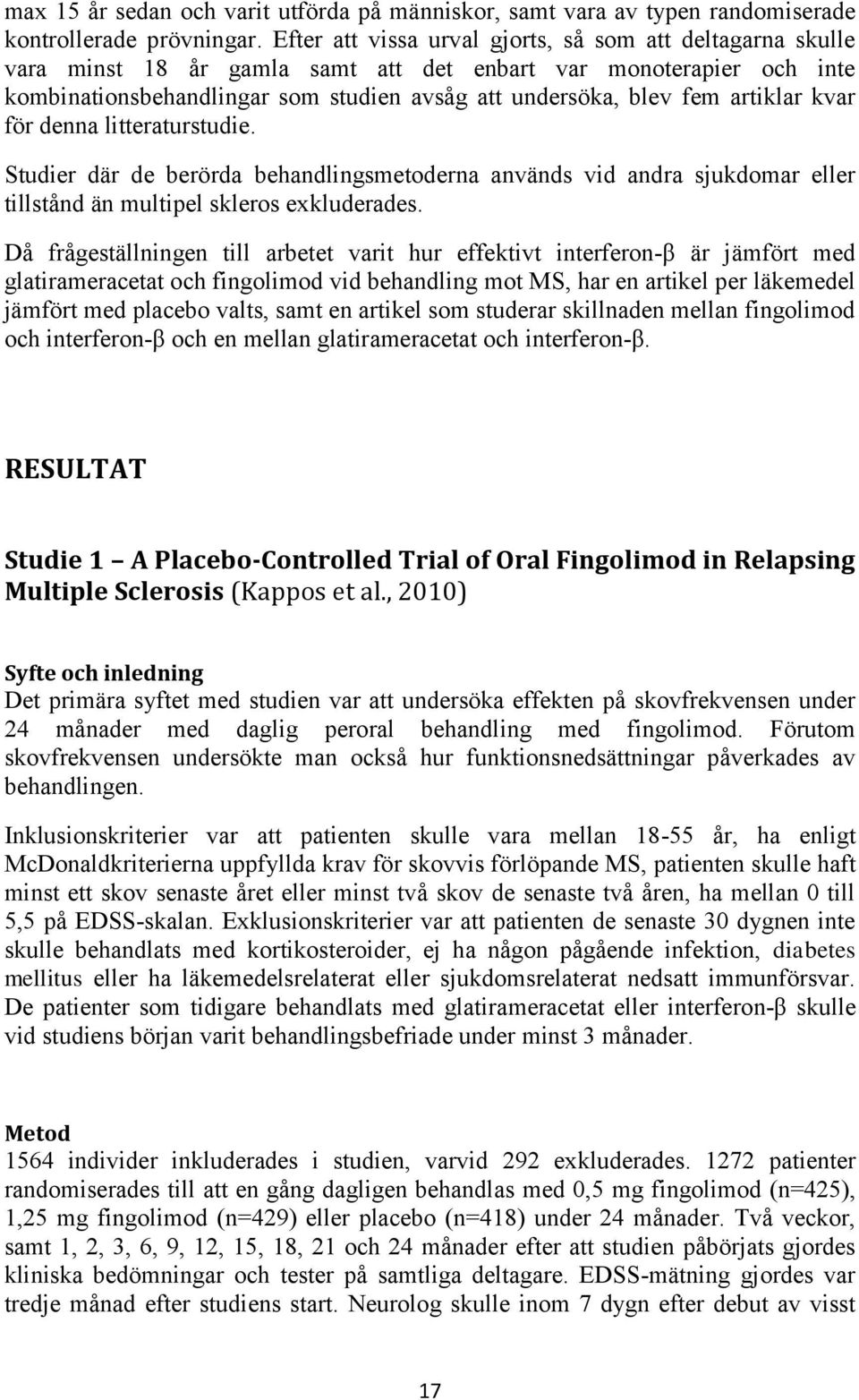 artiklar kvar för denna litteraturstudie. Studier där de berörda behandlingsmetoderna används vid andra sjukdomar eller tillstånd än multipel skleros exkluderades.