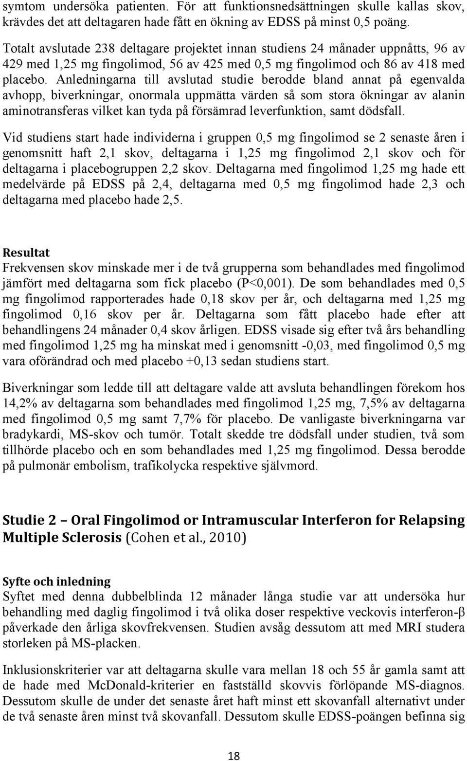 Anledningarna till avslutad studie berodde bland annat på egenvalda avhopp, biverkningar, onormala uppmätta värden så som stora ökningar av alanin aminotransferas vilket kan tyda på försämrad