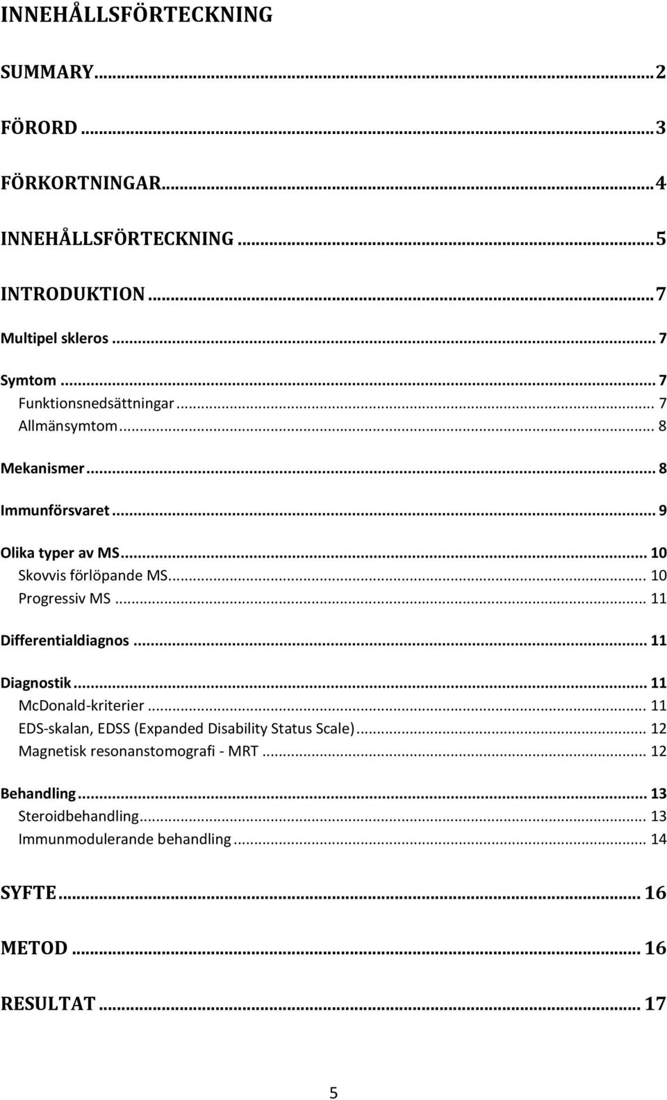 .. 10 Progressiv MS... 11 Differentialdiagnos... 11 Diagnostik... 11 McDonald-kriterier... 11 EDS-skalan, EDSS (Expanded Disability Status Scale).