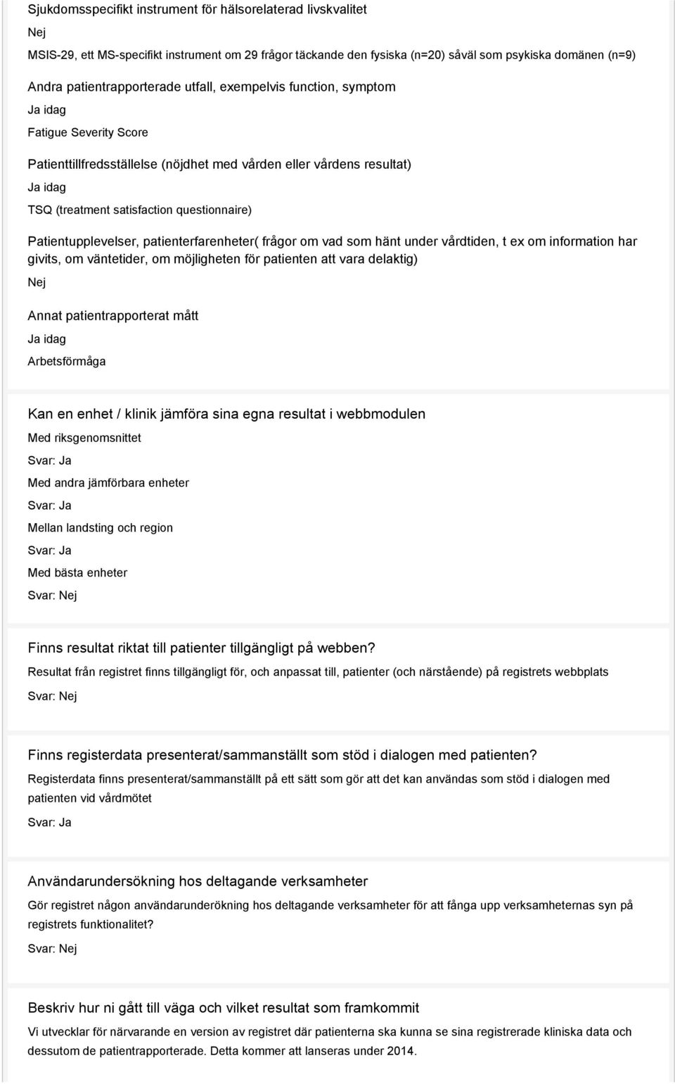 Patientupplevelser, patienterfarenheter( frågor om vad som hänt under vårdtiden, t ex om information har givits, om väntetider, om möjligheten för patienten att vara delaktig) Nej Annat