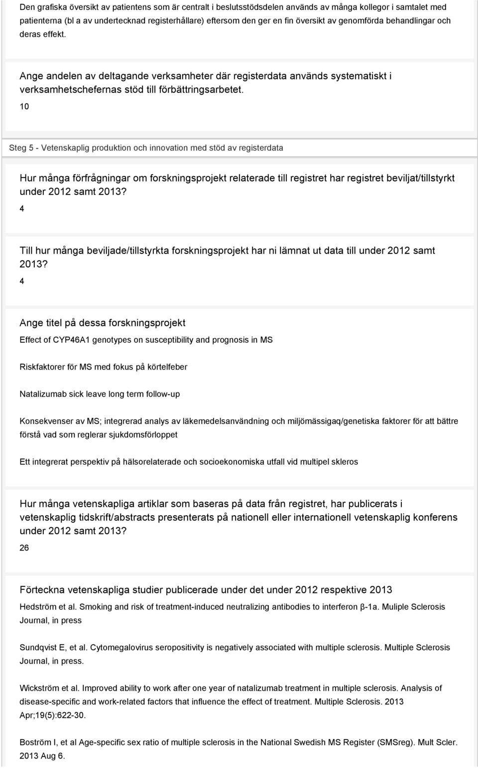 10 Steg 5 - Vetenskaplig produktion och innovation med stöd av registerdata Hur många förfrågningar om forskningsprojekt relaterade till registret har registret beviljat/tillstyrkt under 2012 samt