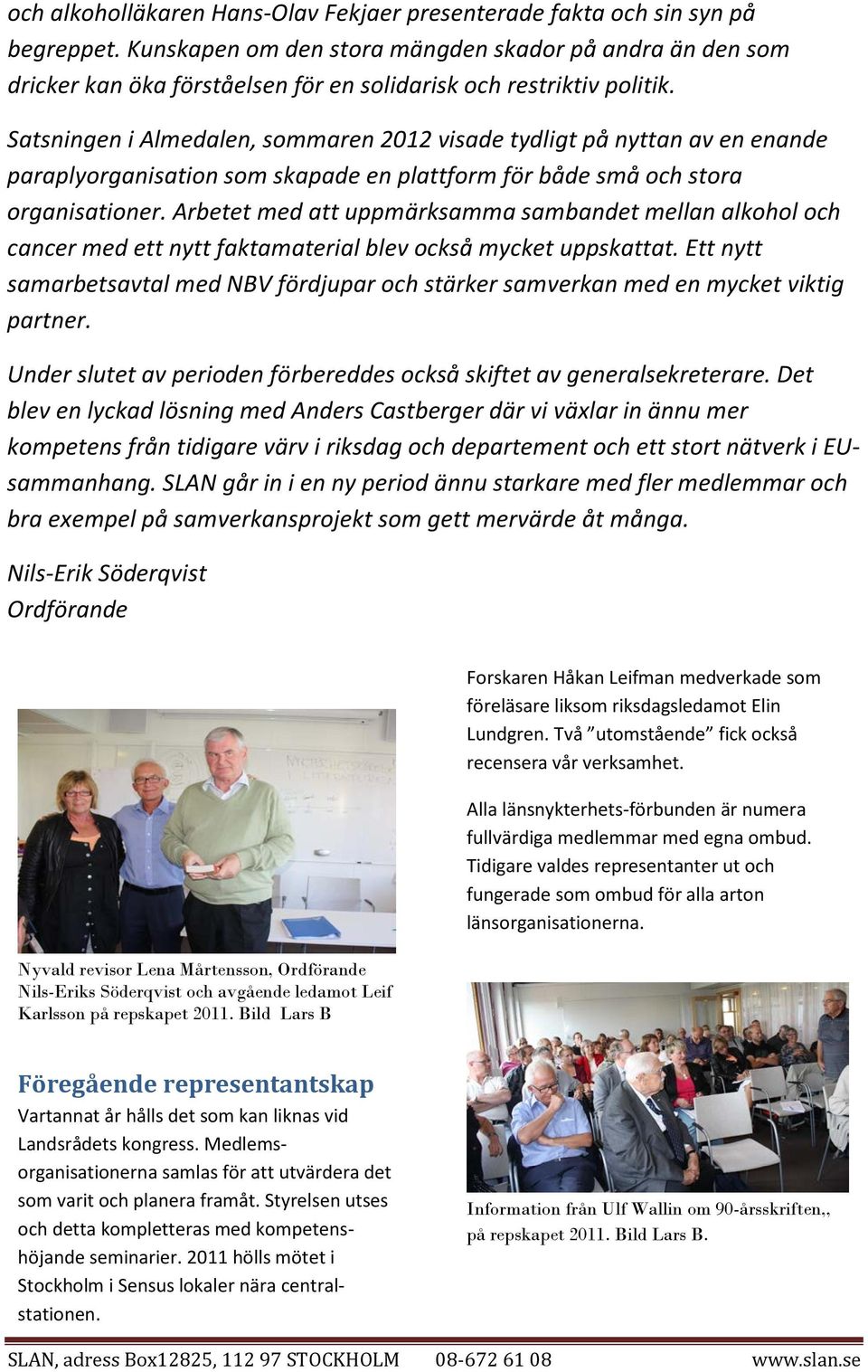 Satsningen i Almedalen, sommaren 2012 visade tydligt på nyttan av en enande paraplyorganisation som skapade en plattform för både små och stora organisationer.