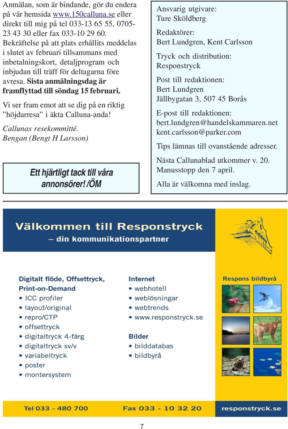 Sista anmälningsdag är framflyttad till söndag 15 februari. Vi ser fram emot att se dig på en riktig höjdarresa i äkta Calluna-anda! Callunas resekommitté.