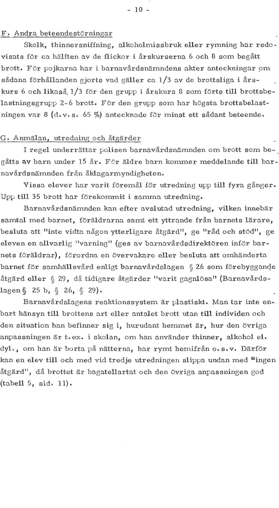 For den grupp som har hogsta brottsbelastningen var 8 (d.. v. s 65 %) antecknade for minst ett sadant beteende.. regel underrattar polisen barnavardsnamnden om brott som be gatts av barn under 15 ar.