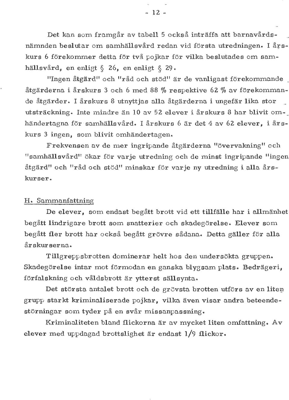 nde _ atgarderna i arskurs 3 och 6 med 88 o/o respektive 62 o/o av forekommande atgarder arskurs 8 utnyttjas alla atgarderna i ungefar likn stor utstrackning.. nte r.