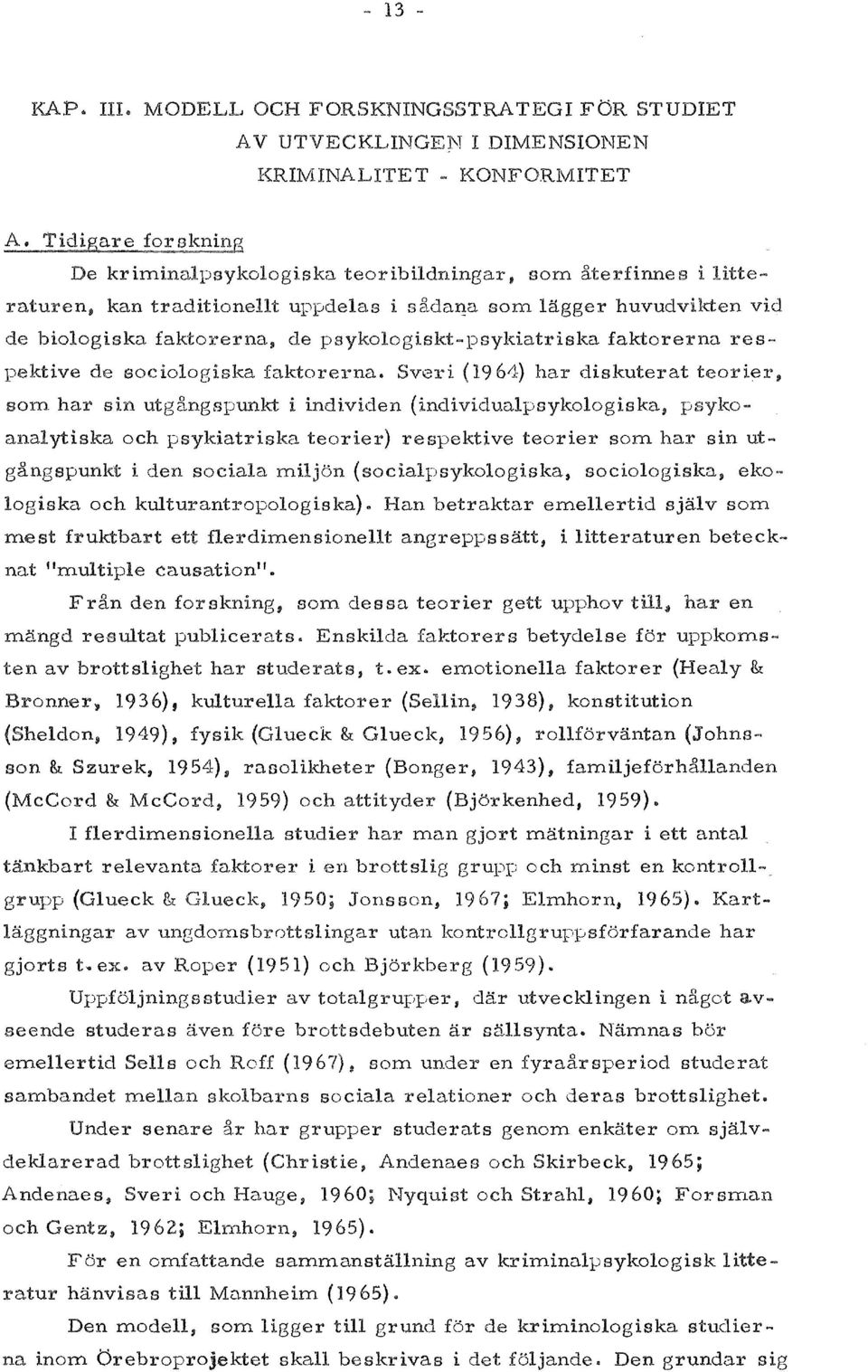 a som lclgger huvudvikten vid de biologiska faktorerna, de psykologiskt-psykiatriska fak.torerna respektive de sociologiska faktorerna. Sveri. ( 19 64) har diskuterat teorier, som bar s utgangspunk.