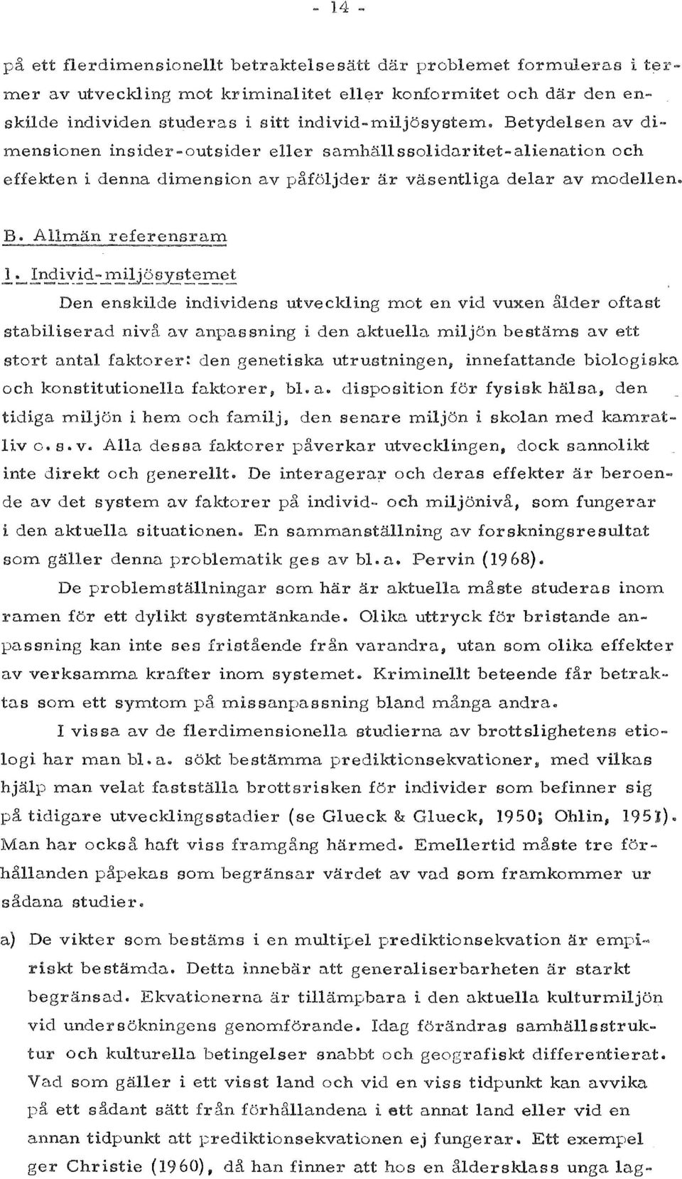 . 1 Den enskilde individens utveckling mot en vid vuxen alder oftast stabiliserad niva av anpassning i den aktuella miljon bestarns av ett start antal faktorer: den genetiska utrustningen,