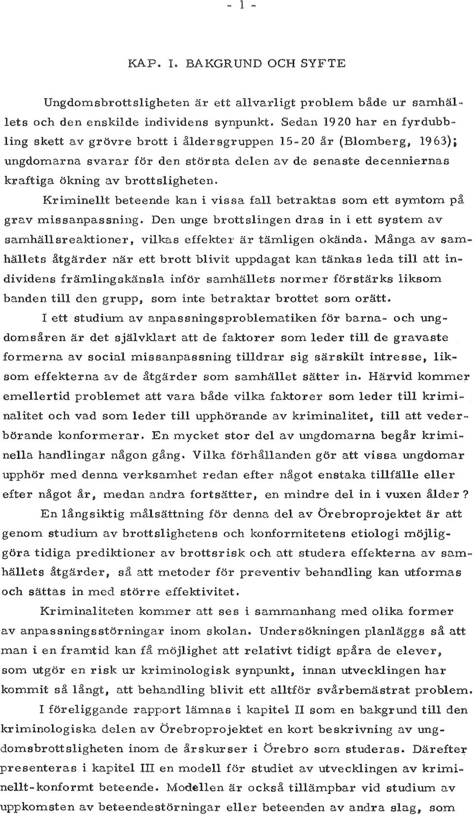 Kriminellt beteende kan i vissa fall betraktas som ett symtom pa grav missanpassning. Den unge brottslingen dras in i ett system av samhiill sreaktioner, vilkas effekte1' ar tamligen okanda.