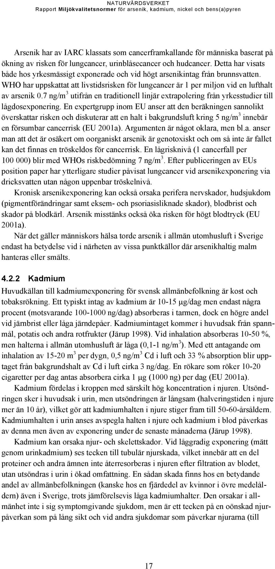 7 ng/m 3 utifrån en traditionell linjär extrapolering från yrkesstudier till lågdosexponering.