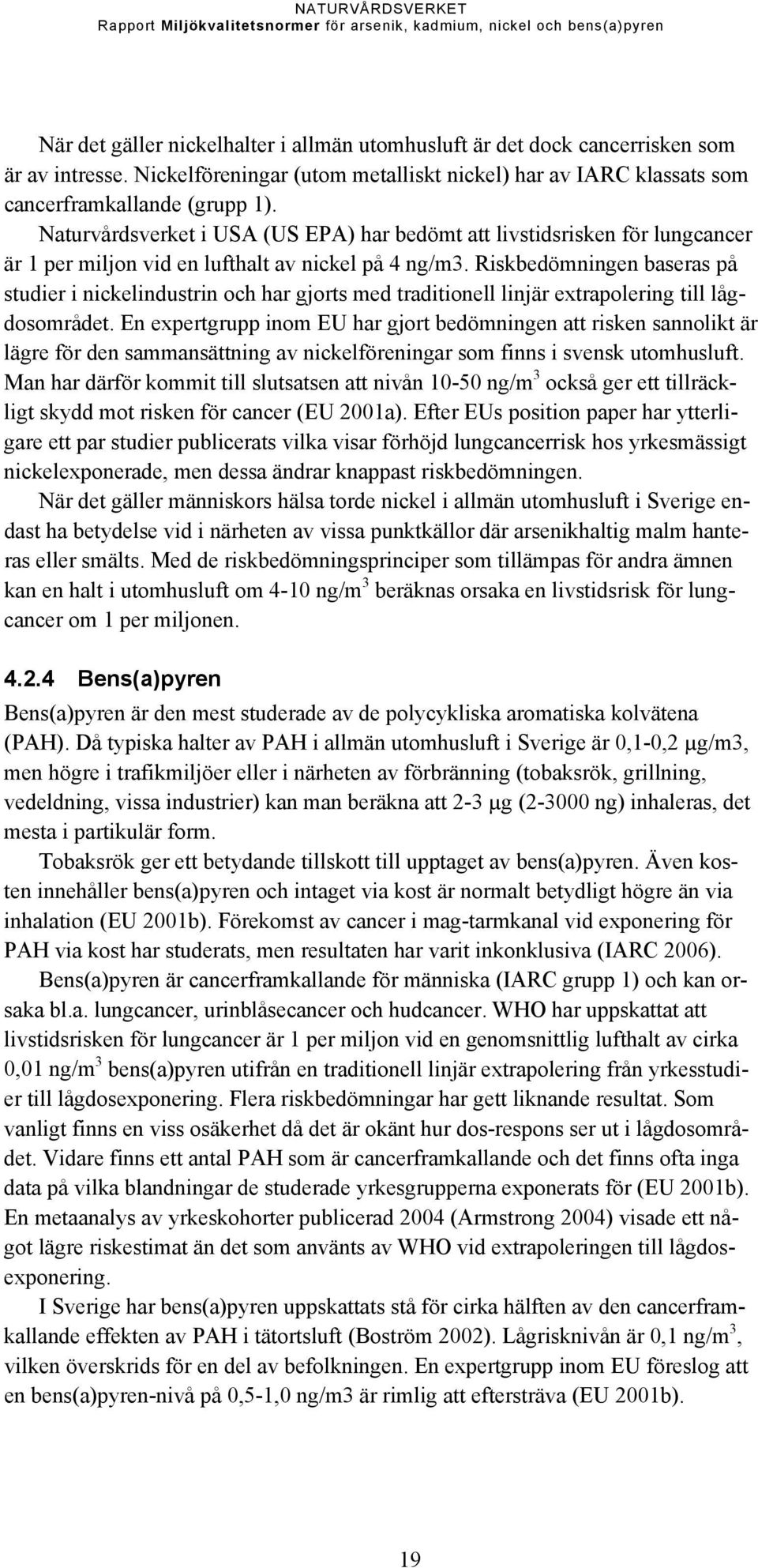 Riskbedömningen baseras på studier i nickelindustrin och har gjorts med traditionell linjär extrapolering till lågdosområdet.