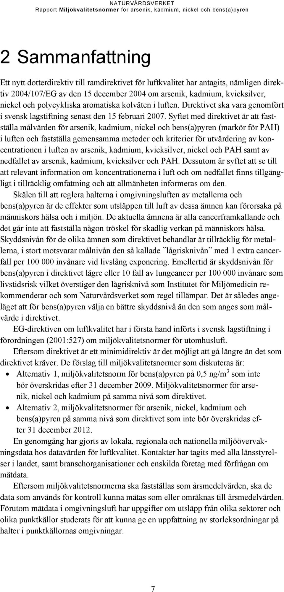 Syftet med direktivet är att fastställa målvärden för arsenik, kadmium, nickel och bens(a)pyren (markör för PAH) i luften och fastställa gemensamma metoder och kriterier för utvärdering av