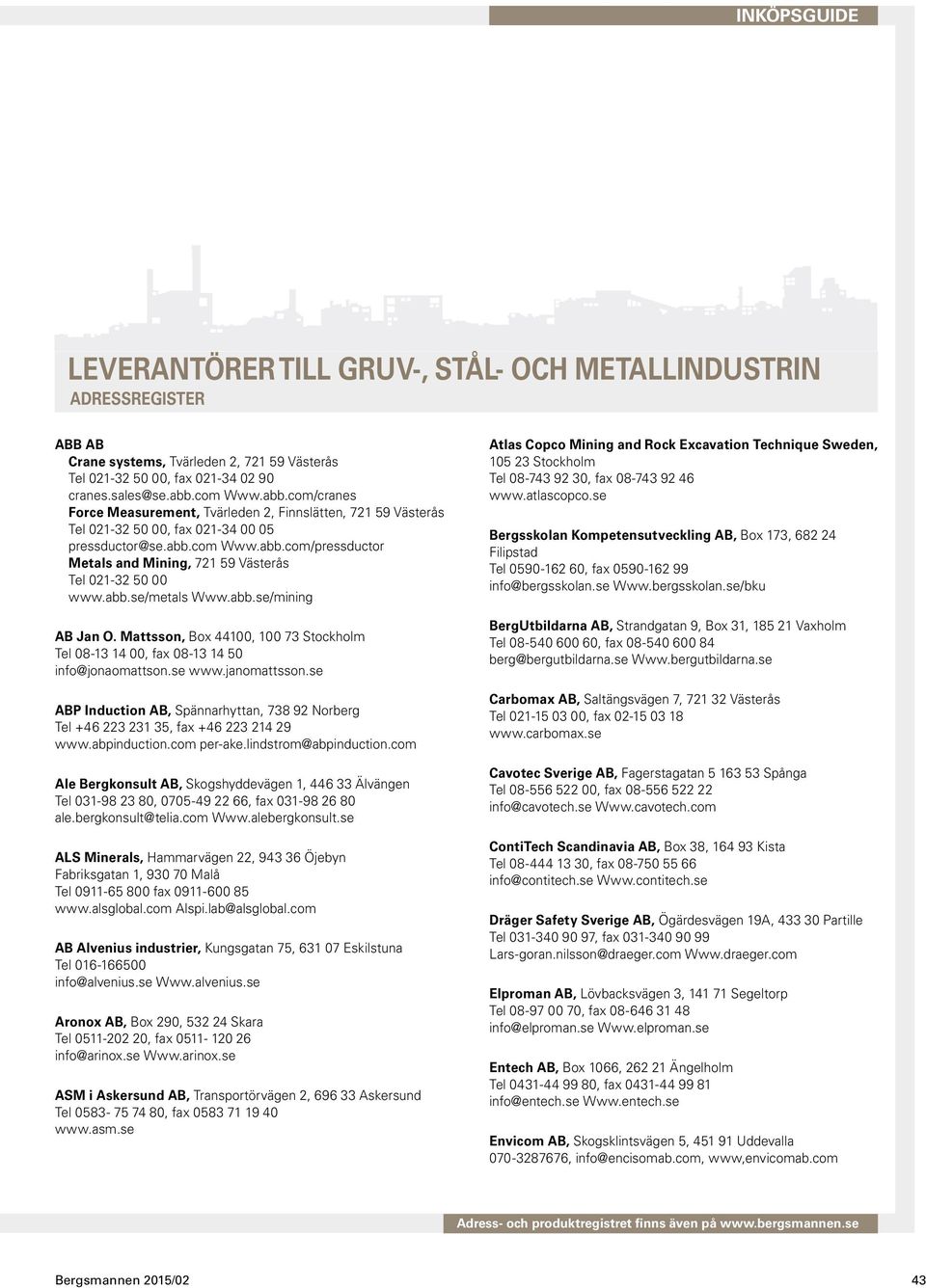 abb.se/metals Www.abb.se/mining Jan O. Mattsson, Box 44100, 100 73 Stockholm Tel 08-13 14 00, fax 08-13 14 50 info@jonaomattson.se www.janomattsson.