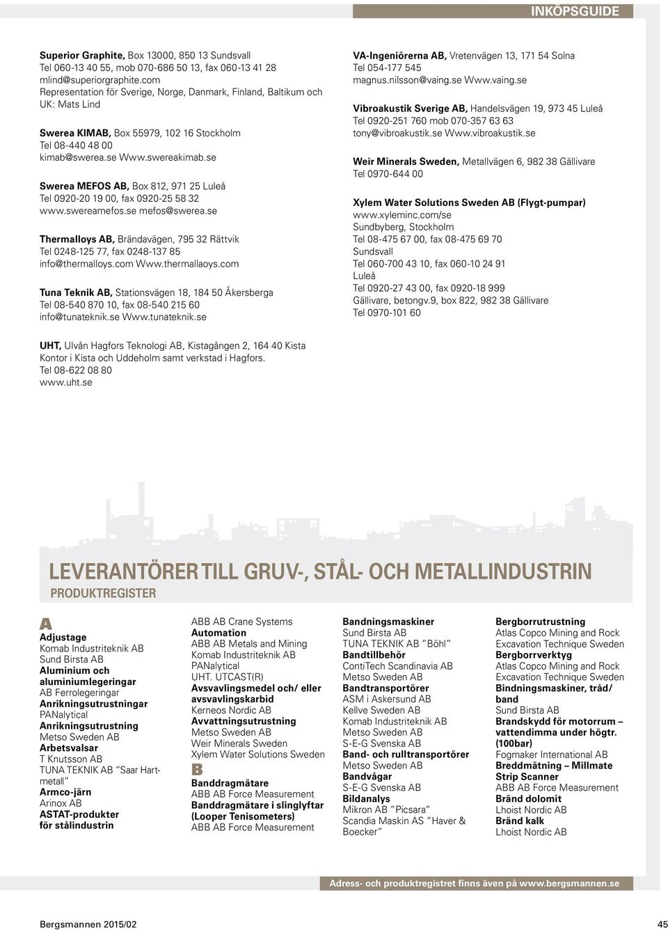 se Swerea MEFOS, Box 812, 971 25 Luleå Tel 0920-20 19 00, fax 0920-25 58 32 www.swereamefos.se mefos@swerea.se, Brändavägen, 795 32 Rättvik Tel 0248-125 77, fax 0248-137 85 info@thermalloys.com Www.