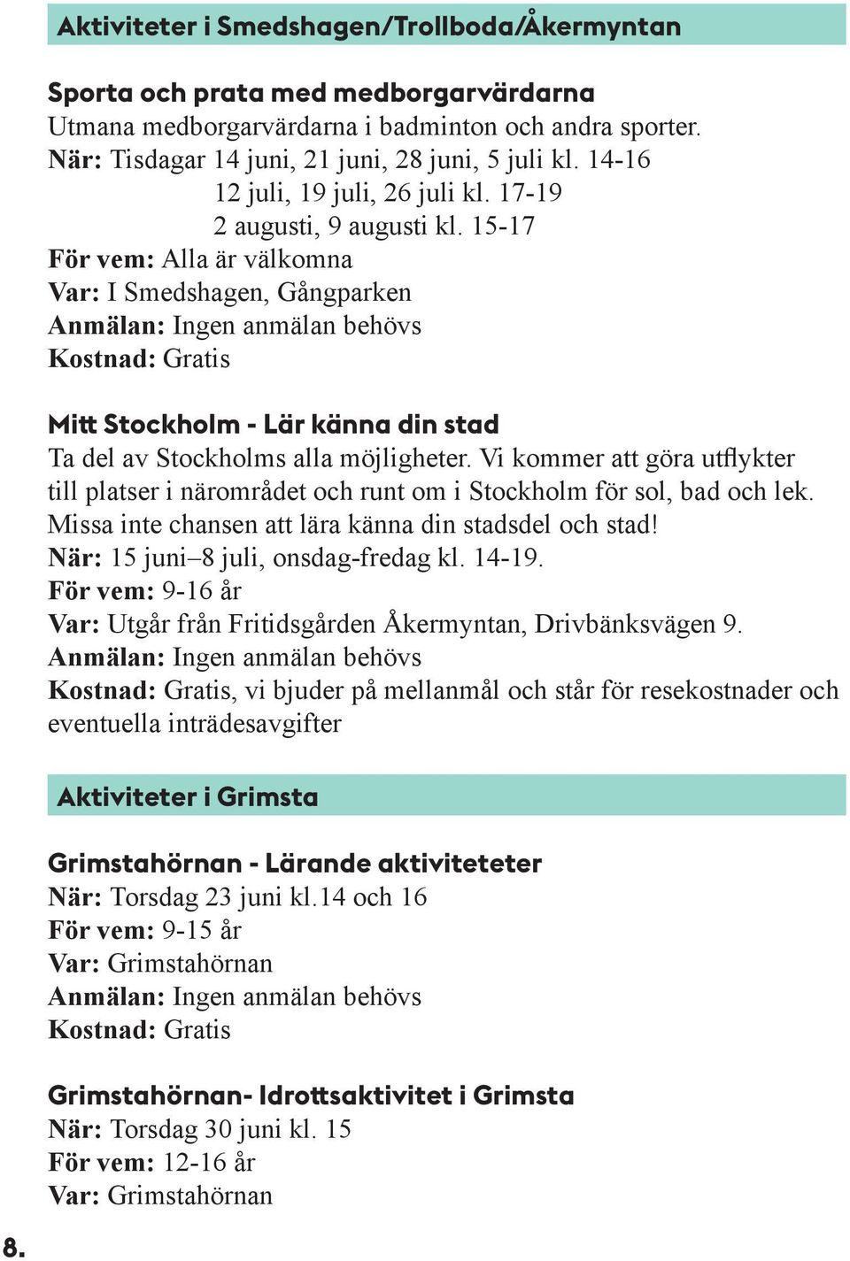 15-17 För vem: Alla är välkomna Var: I Smedshagen, Gångparken Mitt Stockholm - Lär känna din stad Ta del av Stockholms alla möjligheter.