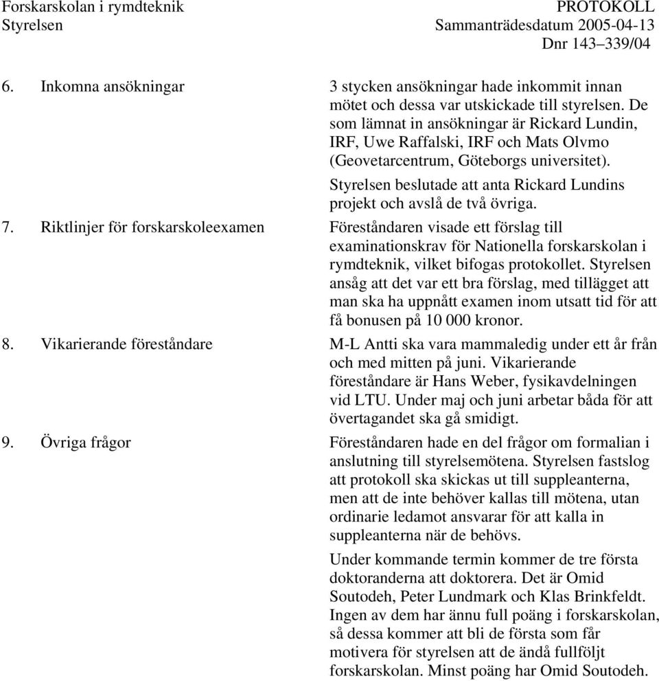 Riktlinjer för forskarskoleexamen Föreståndaren visade ett förslag till examinationskrav för Nationella forskarskolan i rymdteknik, vilket bifogas protokollet.