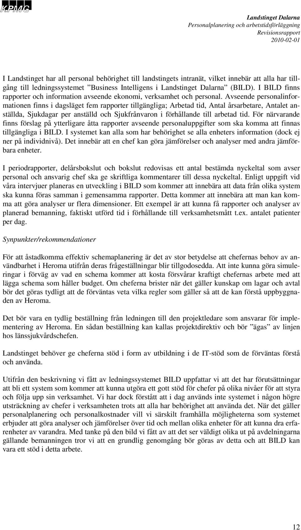 Avseende personalinformationen finns i dagsläget fem rapporter tillgängliga; Arbetad tid, Antal årsarbetare, Antalet anställda, Sjukdagar per anställd och Sjukfrånvaron i förhållande till arbetad tid.