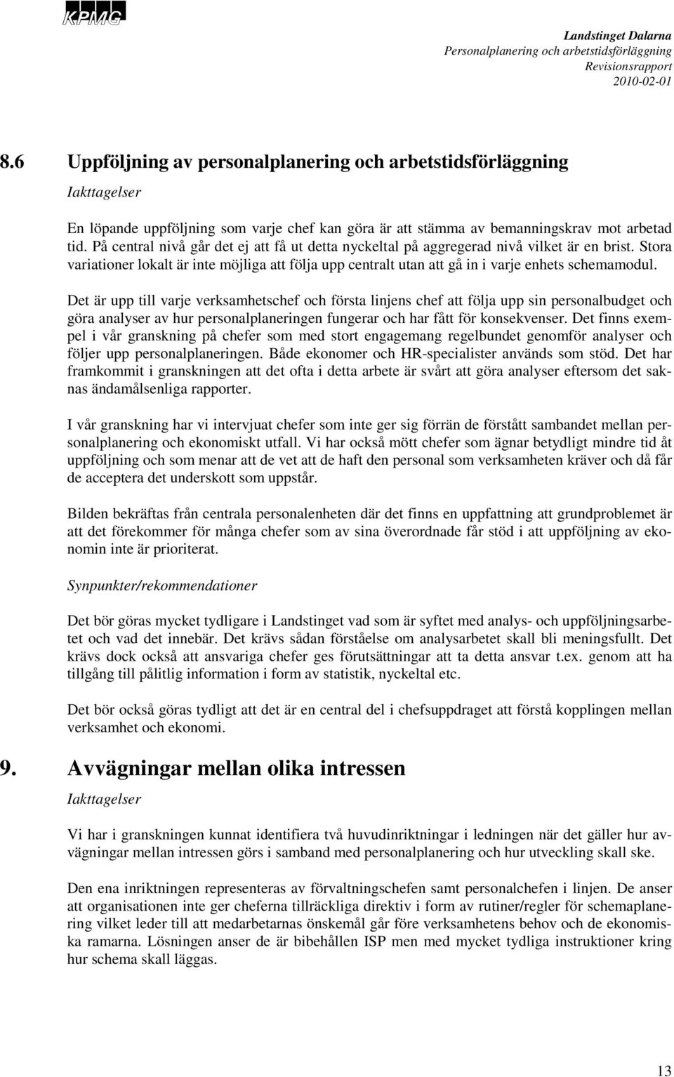 Det är upp till varje verksamhetschef och första linjens chef att följa upp sin personalbudget och göra analyser av hur personalplaneringen fungerar och har fått för konsekvenser.