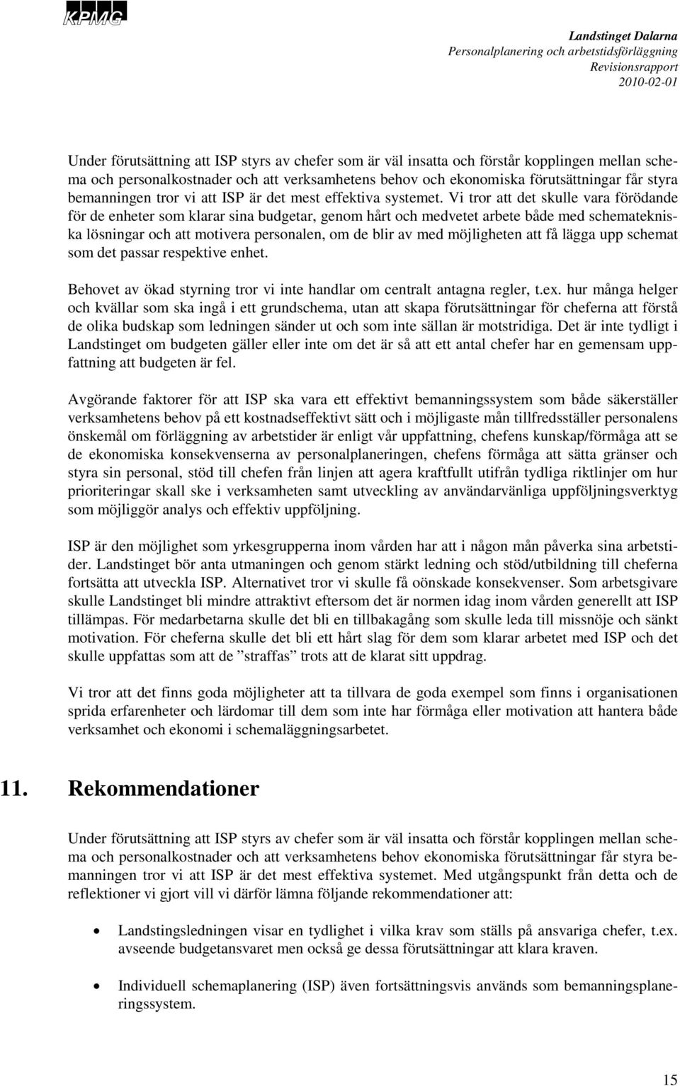 Vi tror att det skulle vara förödande för de enheter som klarar sina budgetar, genom hårt och medvetet arbete både med schematekniska lösningar och att motivera personalen, om de blir av med