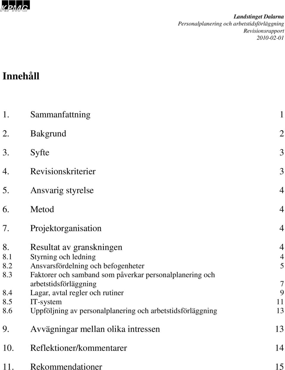 3 Faktorer och samband som påverkar personalplanering och arbetstidsförläggning 7 8.4 Lagar, avtal regler och rutiner 9 8.