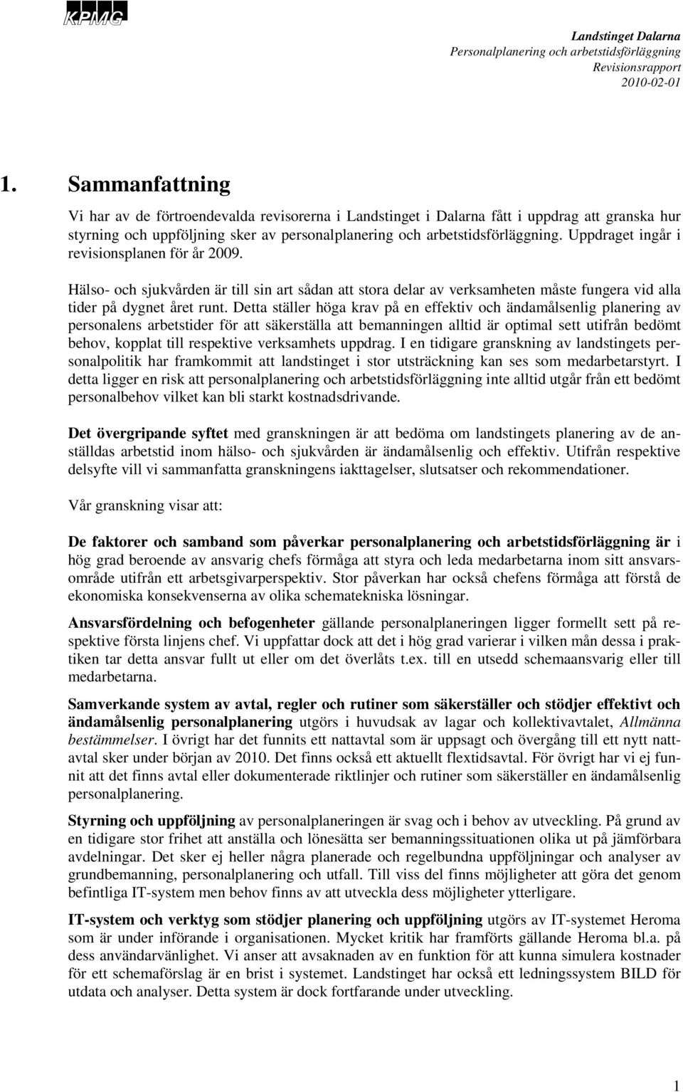 Detta ställer höga krav på en effektiv och ändamålsenlig planering av personalens arbetstider för att säkerställa att bemanningen alltid är optimal sett utifrån bedömt behov, kopplat till respektive