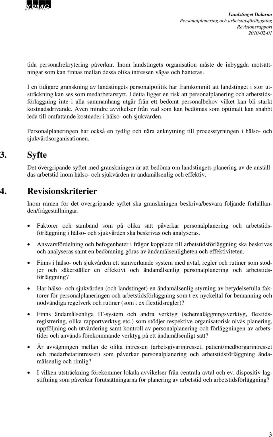 I detta ligger en risk att personalplanering och arbetstidsförläggning inte i alla sammanhang utgår från ett bedömt personalbehov vilket kan bli starkt kostnadsdrivande.