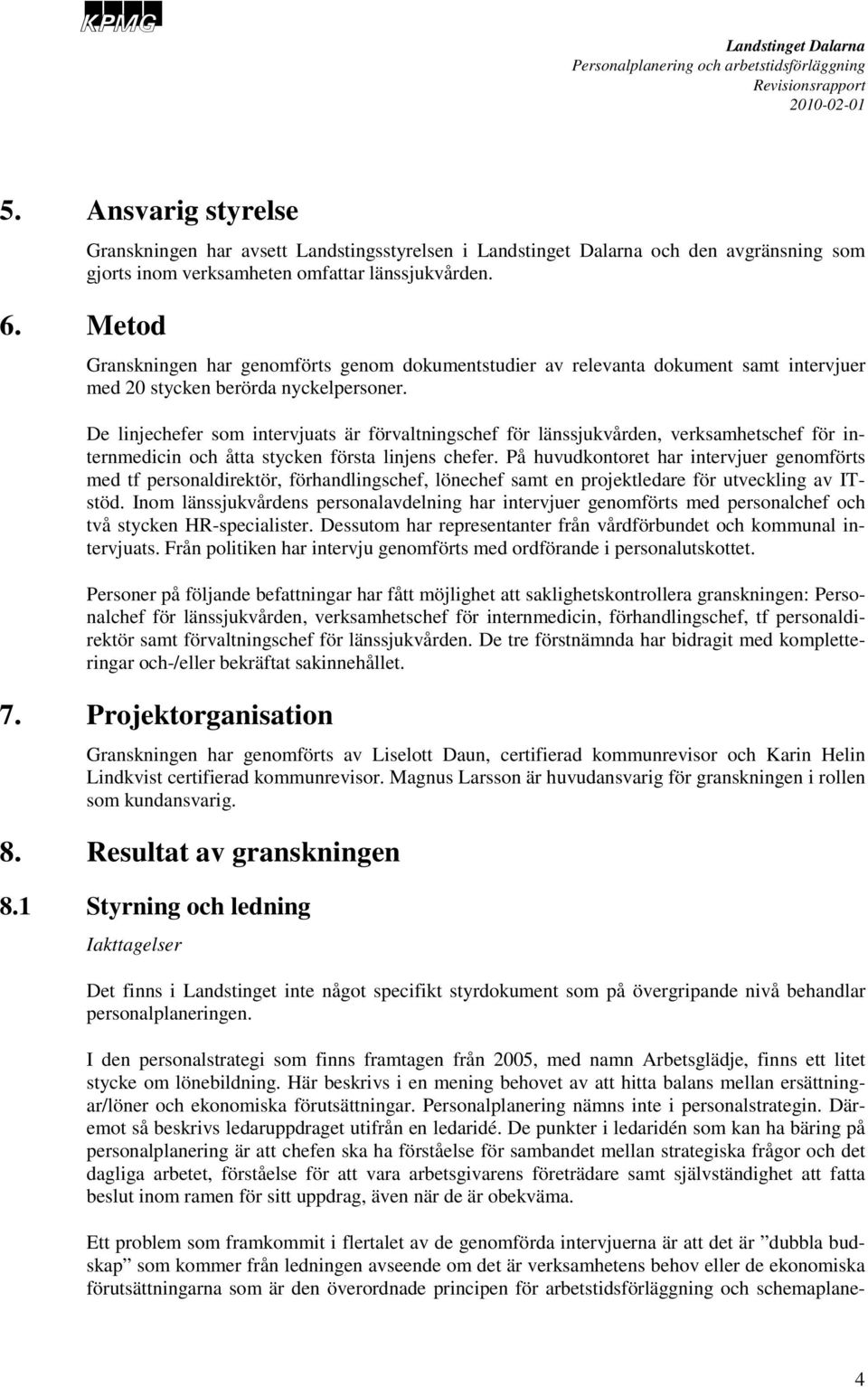 De linjechefer som intervjuats är förvaltningschef för länssjukvården, verksamhetschef för internmedicin och åtta stycken första linjens chefer.