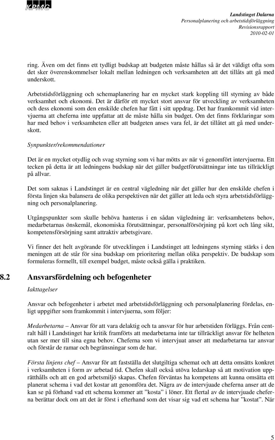 Det är därför ett mycket stort ansvar för utveckling av verksamheten och dess ekonomi som den enskilde chefen har fått i sitt uppdrag.