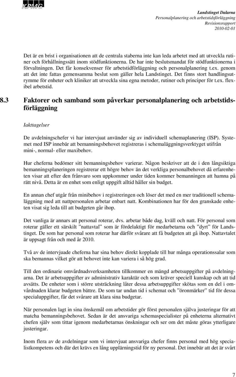 genom att det inte fattas gemensamma beslut som gäller hela Landstinget. Det finns stort handlingsutrymme för enheter och kliniker att utveckla sina egna metoder, rutiner och principer för t.ex.