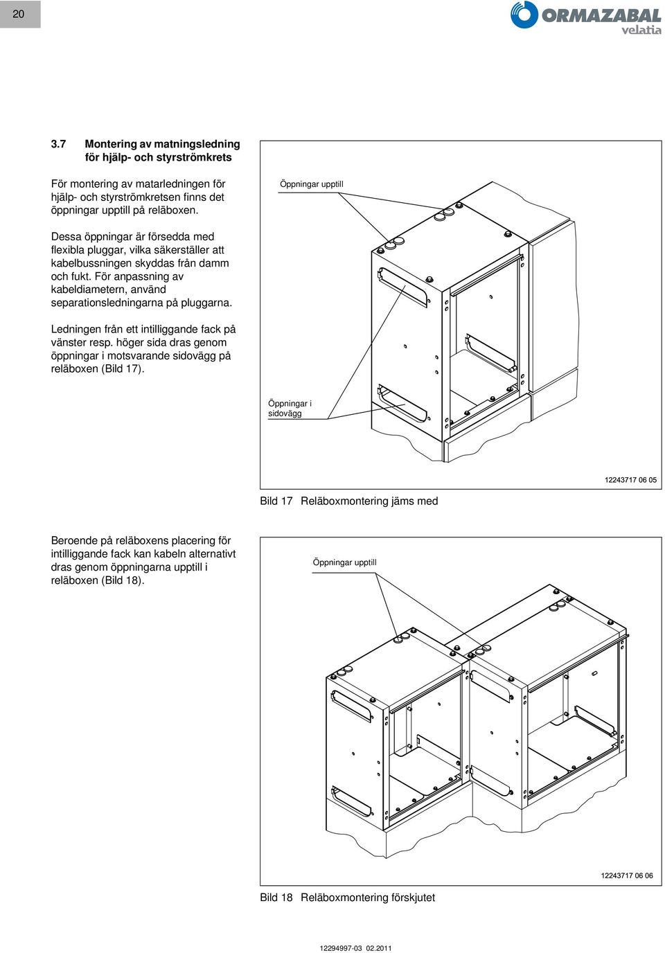 För anpassning av kabeldiametern, använd separationsledningarna på pluggarna. Ledningen från ett intilliggande fack på vänster resp.