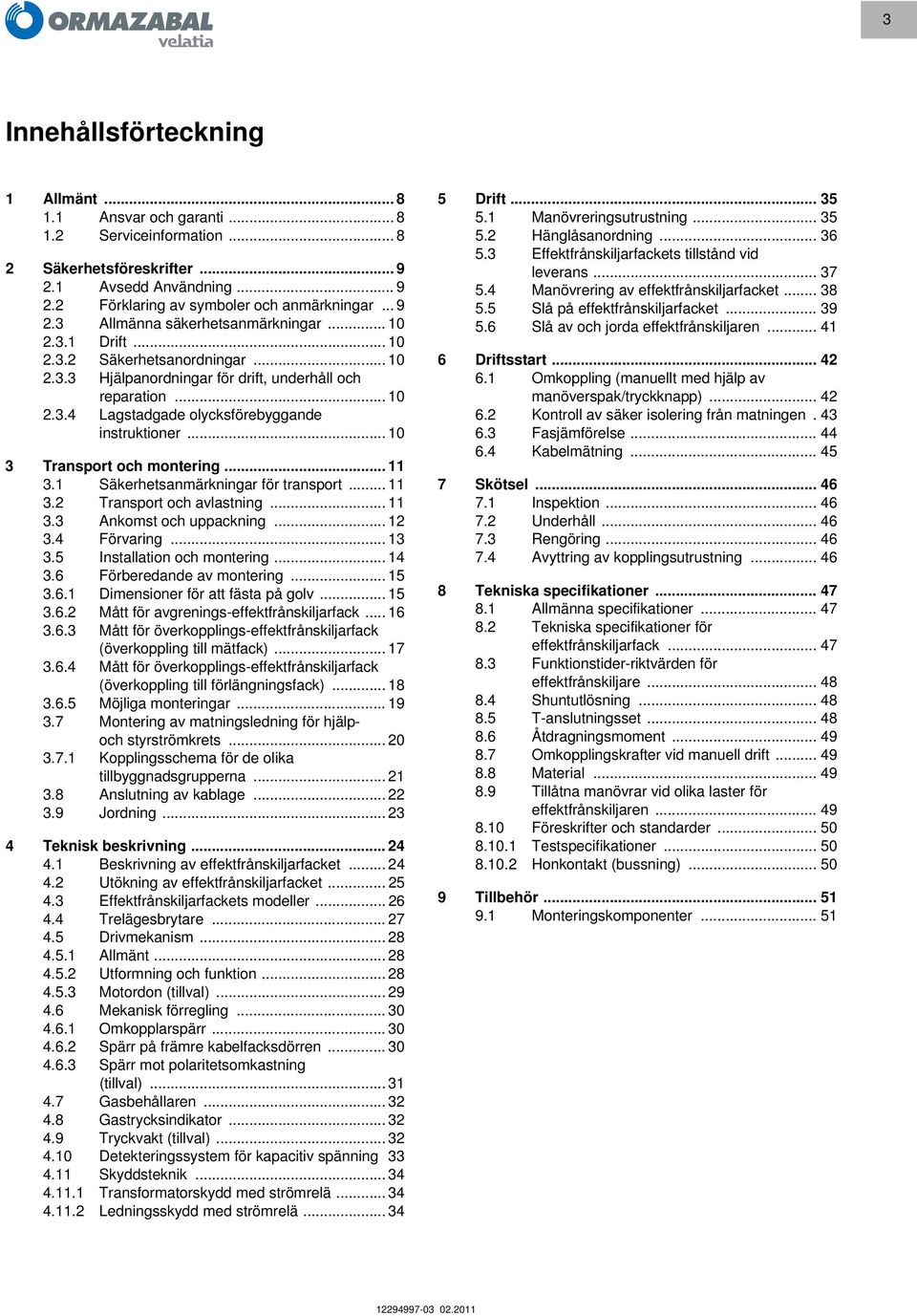 .. 10 3 Transport och montering... 11 3.1 Säkerhetsanmärkningar för transport... 11 3.2 Transport och avlastning... 11 3.3 Ankomst och uppackning... 12 3.4 Förvaring... 13 3.