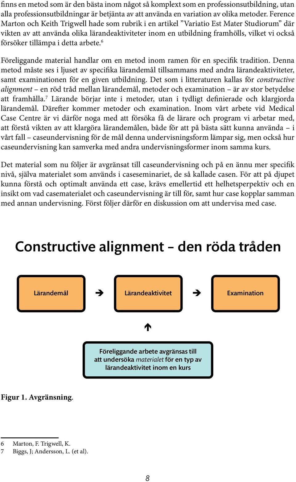 tillämpa i detta arbete. 6 Föreliggande material handlar om en metod inom ramen för en specifik tradition.