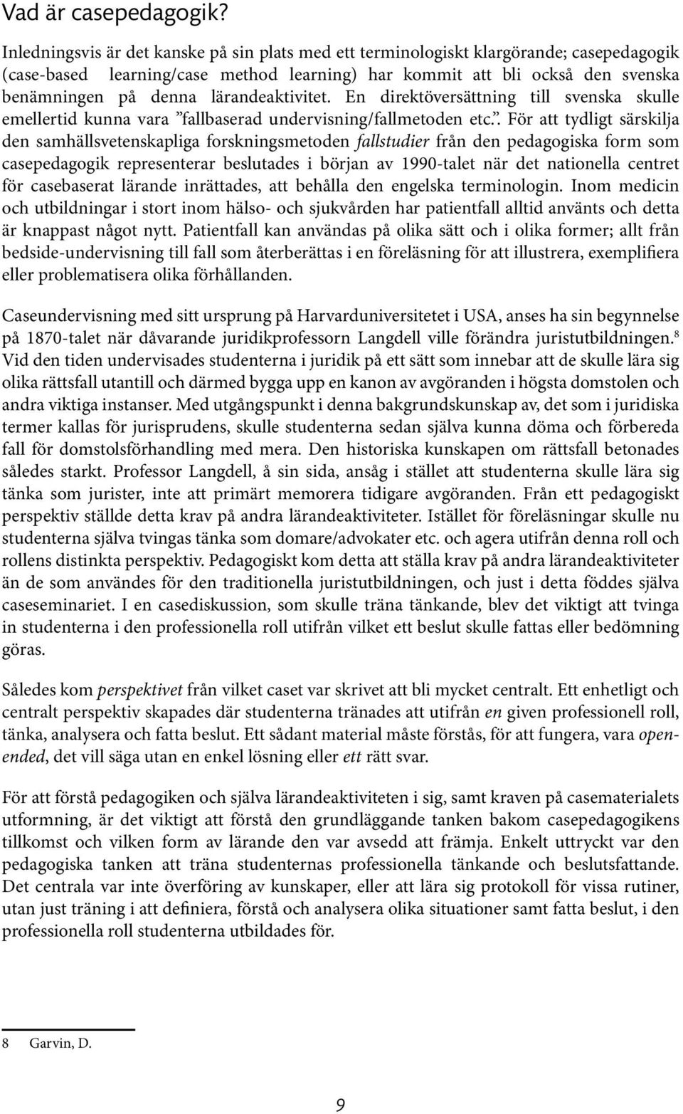 lärandeaktivitet. En direktöversättning till svenska skulle emellertid kunna vara fallbaserad undervisning/fallmetoden etc.