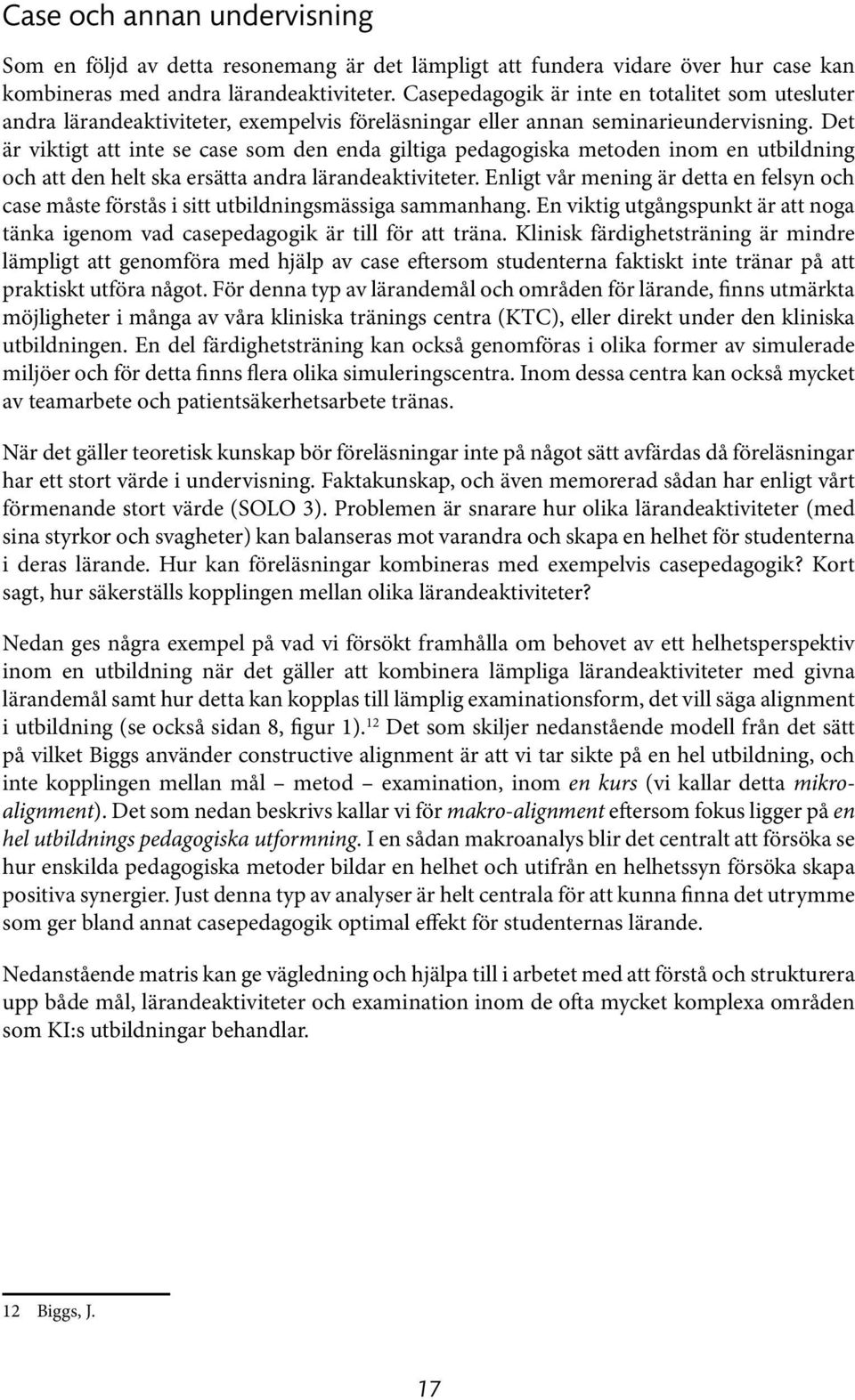 Det är viktigt att inte se case som den enda giltiga pedagogiska metoden inom en utbildning och att den helt ska ersätta andra lärandeaktiviteter.
