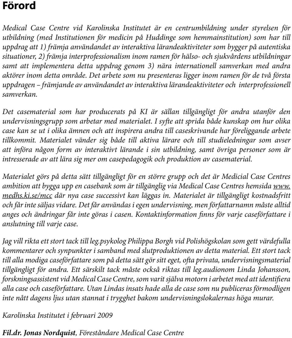 detta uppdrag genom 3) nära internationell samverkan med andra aktörer inom detta område.