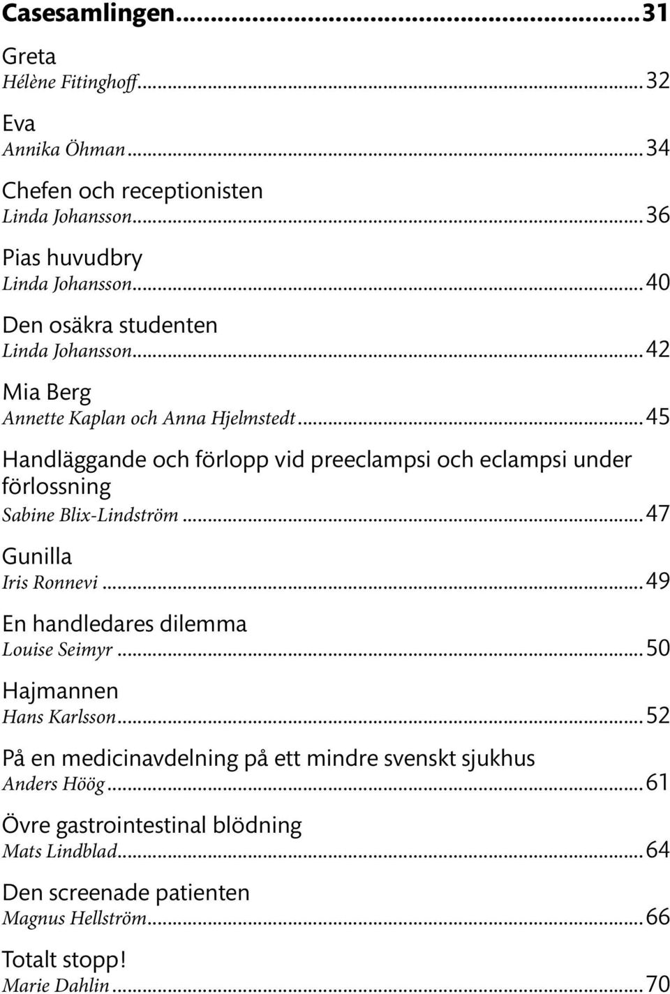 ..45 Handläggande och förlopp vid preeclampsi och eclampsi under förlossning Sabine Blix-Lindström...47 Gunilla Iris Ronnevi.