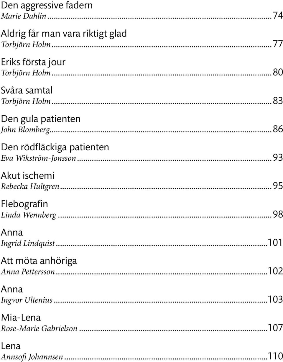 ..86 Den rödfläckiga patienten Eva Wikström-Jonsson...93 Akut ischemi Rebecka Hultgren...95 Flebografin Linda Wennberg.